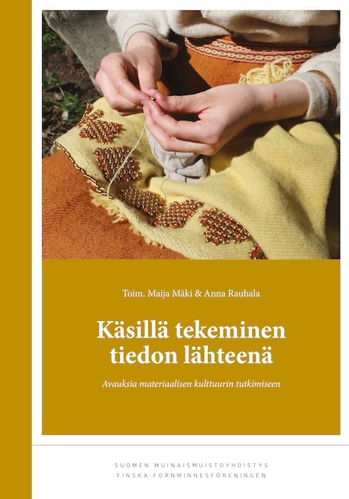 Kirjan kansi: Käsillä tekeminen tiedon lähteenä, toim. Maija Mäki ja Anna Rauhala (Suomen Muinaismuistoyhdistys)